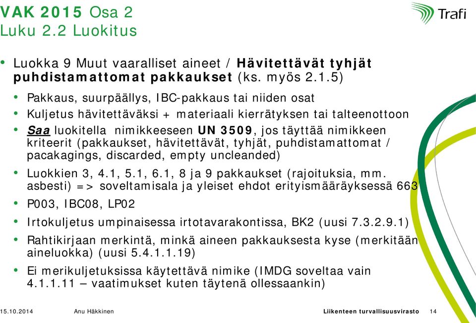 5) Pakkaus, suurpäällys, IBC-pakkaus tai niiden osat Kuljetus hävitettäväksi + materiaali kierrätyksen tai talteenottoon Saa luokitella nimikkeeseen UN 3509, jos täyttää nimikkeen kriteerit