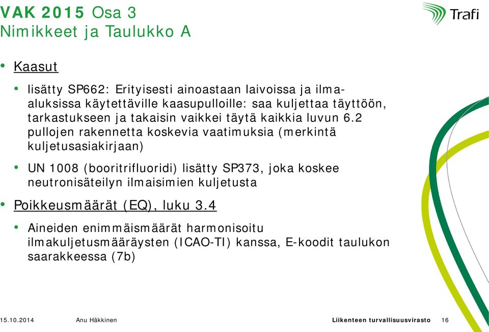 2 pullojen rakennetta koskevia vaatimuksia (merkintä kuljetusasiakirjaan) UN 1008 (booritrifluoridi) lisätty SP373, joka koskee neutronisäteilyn