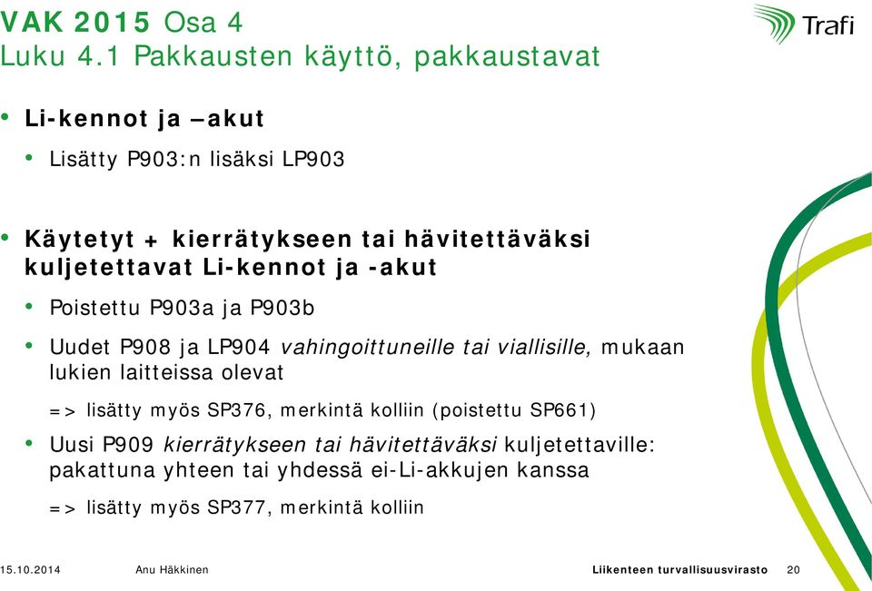 Li-kennot ja -akut Poistettu P903a ja P903b Uudet P908 ja LP904 vahingoittuneille tai viallisille, mukaan lukien laitteissa olevat =>