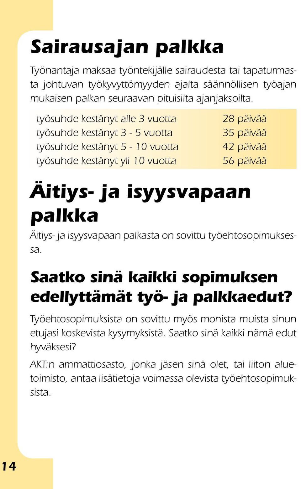 palkka Äitiys- ja isyysvapaan palkasta on sovittu työehtosopimuksessa. Saatko sinä kaikki sopimuksen edellyttämät työ- ja palkkaedut?