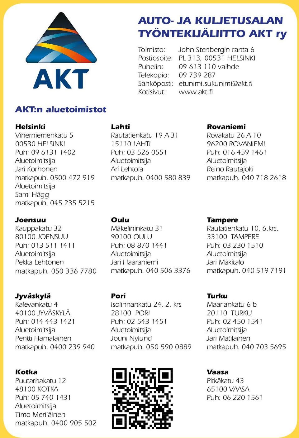 fi AKT:n aluetoimistot Helsinki Lahti Rovaniemi Viherniemenkatu 5 Rautatienkatu 19 A 31 Rovakatu 26 A 10 00530 HELSINKI 15110 LAHTI 96200 ROVANIEMI Puh: 09 6131 1402 Puh: 03 526 0551 Puh: 016 459