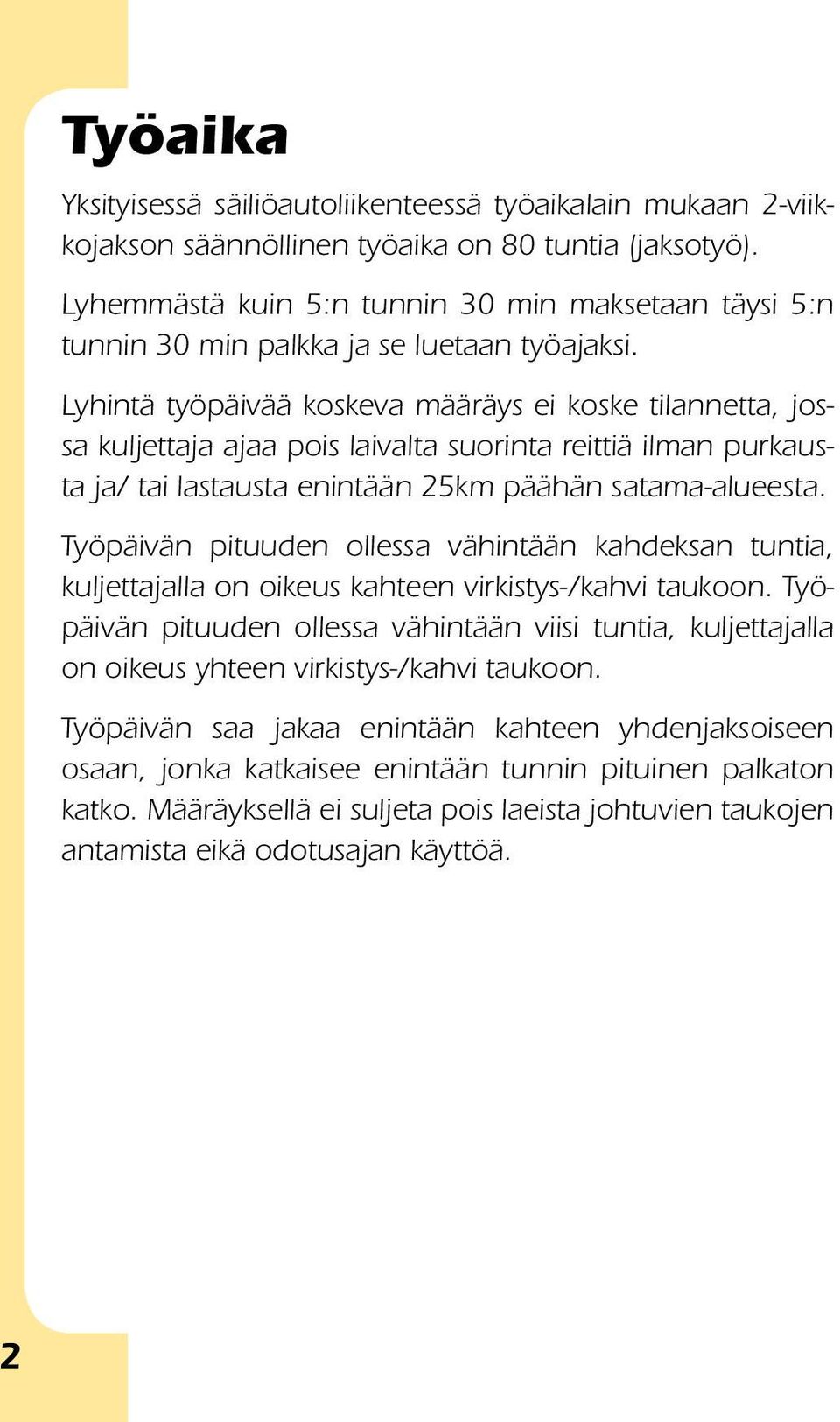 Lyhintä työpäivää koskeva määräys ei koske tilannetta, jossa kuljettaja ajaa pois laivalta suorinta reittiä ilman purkausta ja/ tai lastausta enintään 25km päähän satama-alueesta.