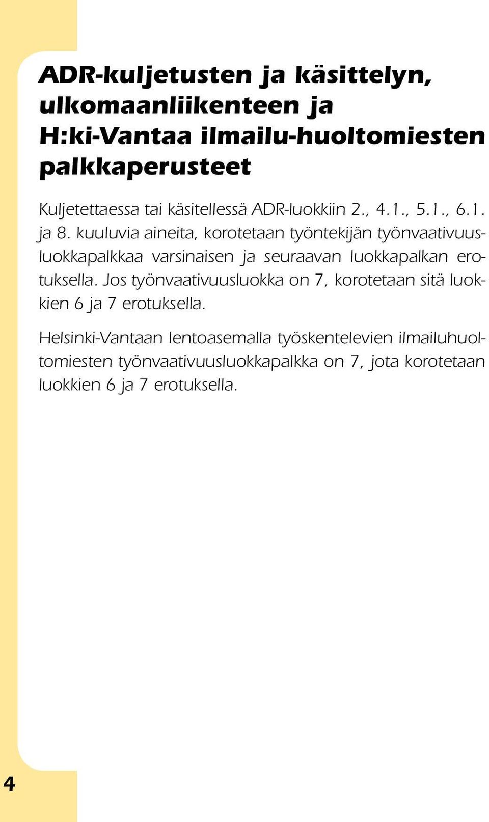 kuuluvia aineita, korotetaan työntekijän työnvaativuusluokkapalkkaa varsinaisen ja seuraavan luokkapalkan erotuksella.