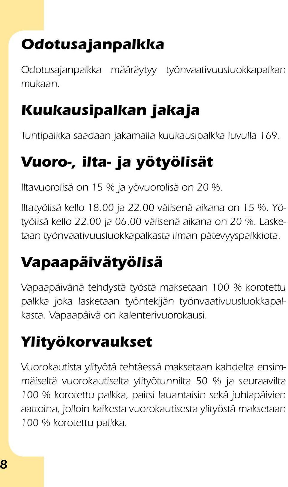 Lasketaan työnvaativuusluokkapalkasta ilman pätevyyspalkkiota. Vapaapäivätyölisä Vapaapäivänä tehdystä työstä maksetaan 100 % korotettu palkka joka lasketaan työntekijän työnvaativuusluokkapalkasta.