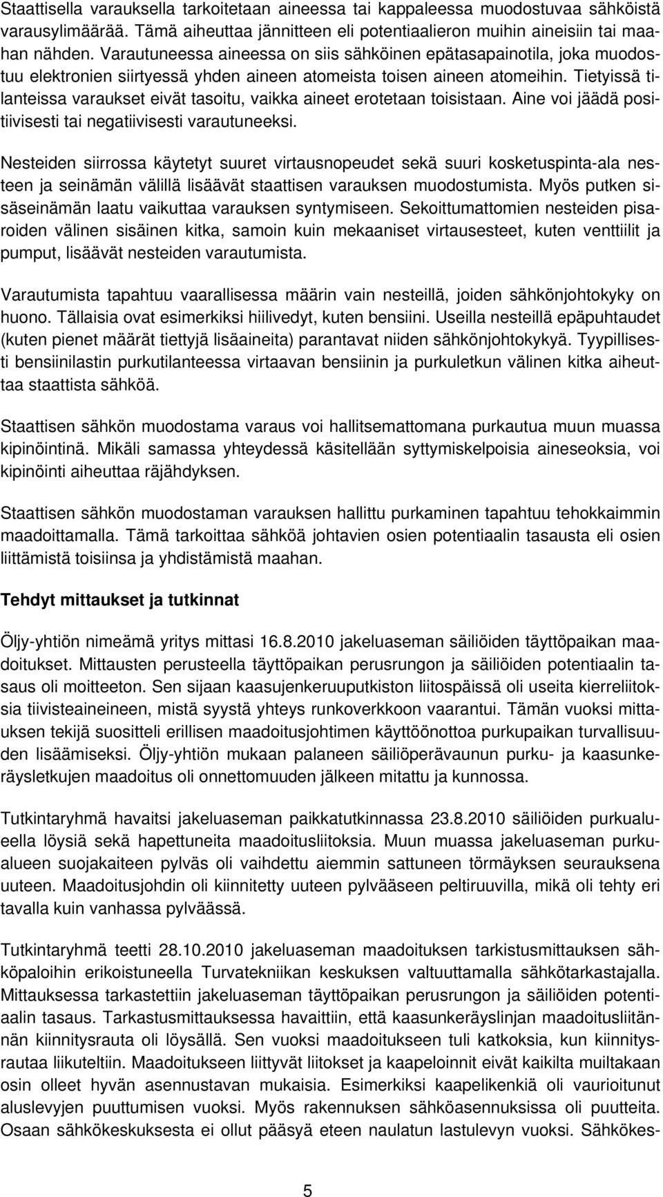 Tietyissä tilanteissa varaukset eivät tasoitu, vaikka aineet erotetaan toisistaan. Aine voi jäädä positiivisesti tai negatiivisesti varautuneeksi.