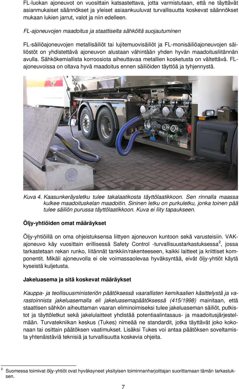 FL-ajoneuvojen maadoitus ja staattiselta sähköltä suojautuminen FL-säiliöajoneuvojen metallisäiliöt tai lujitemuovisäiliöt ja FL-monisäiliöajoneuvojen säiliöstöt on yhdistettävä ajoneuvon alustaan