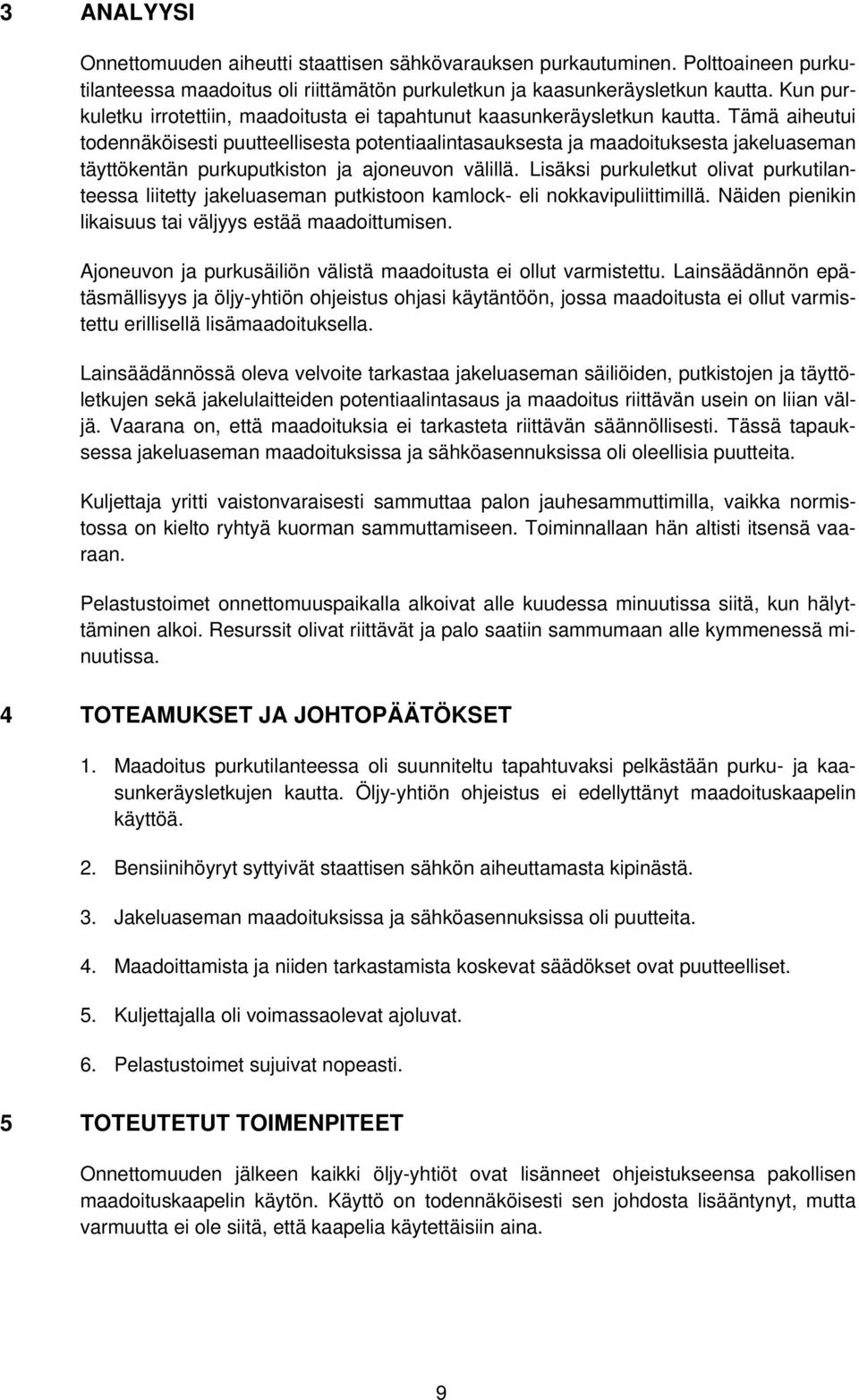 Tämä aiheutui todennäköisesti puutteellisesta potentiaalintasauksesta ja maadoituksesta jakeluaseman täyttökentän purkuputkiston ja ajoneuvon välillä.