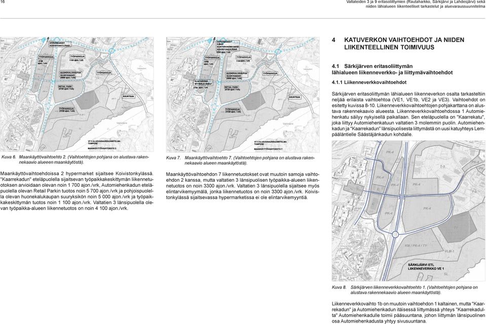 Vaihtoehdot on esitetty kuvissa 8-10. Liikenneverkkovaihtoehtojen pohjakarttana on alustava rakennekaavio alueesta. Liikenneverkkovaihtoehdossa 1 Automiehenkatu säilyy nykyisellä paikallaan.