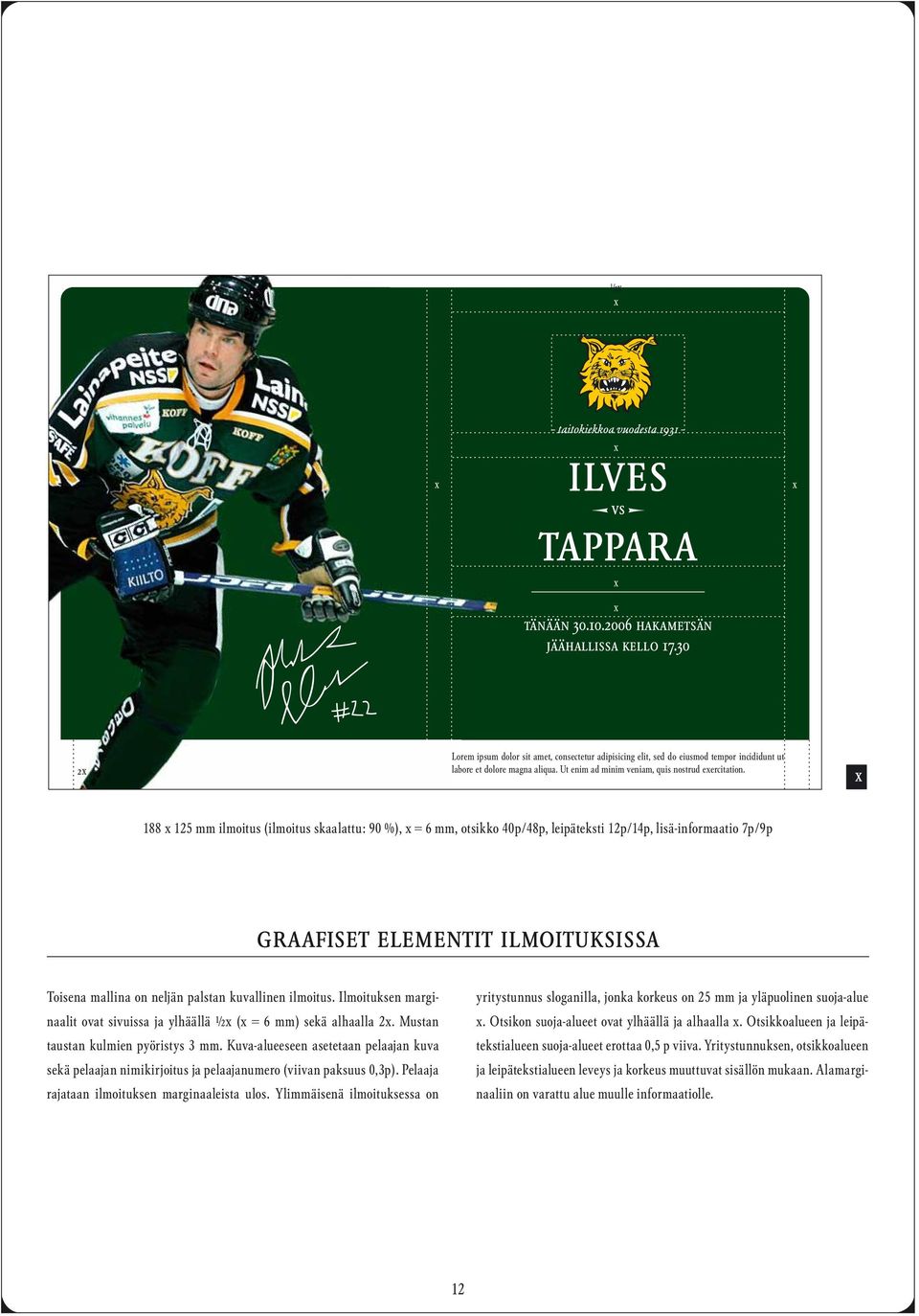 188 125 mm ilmoitus (ilmoitus skaalattu: 90 %), = 6 mm, otsikko 40p/48p, leipäteksti 12p/14p, lisä-informaatio 7p/9p graafiset elementit ilmoituksissa Toisena mallina on neljän palstan kuvallinen