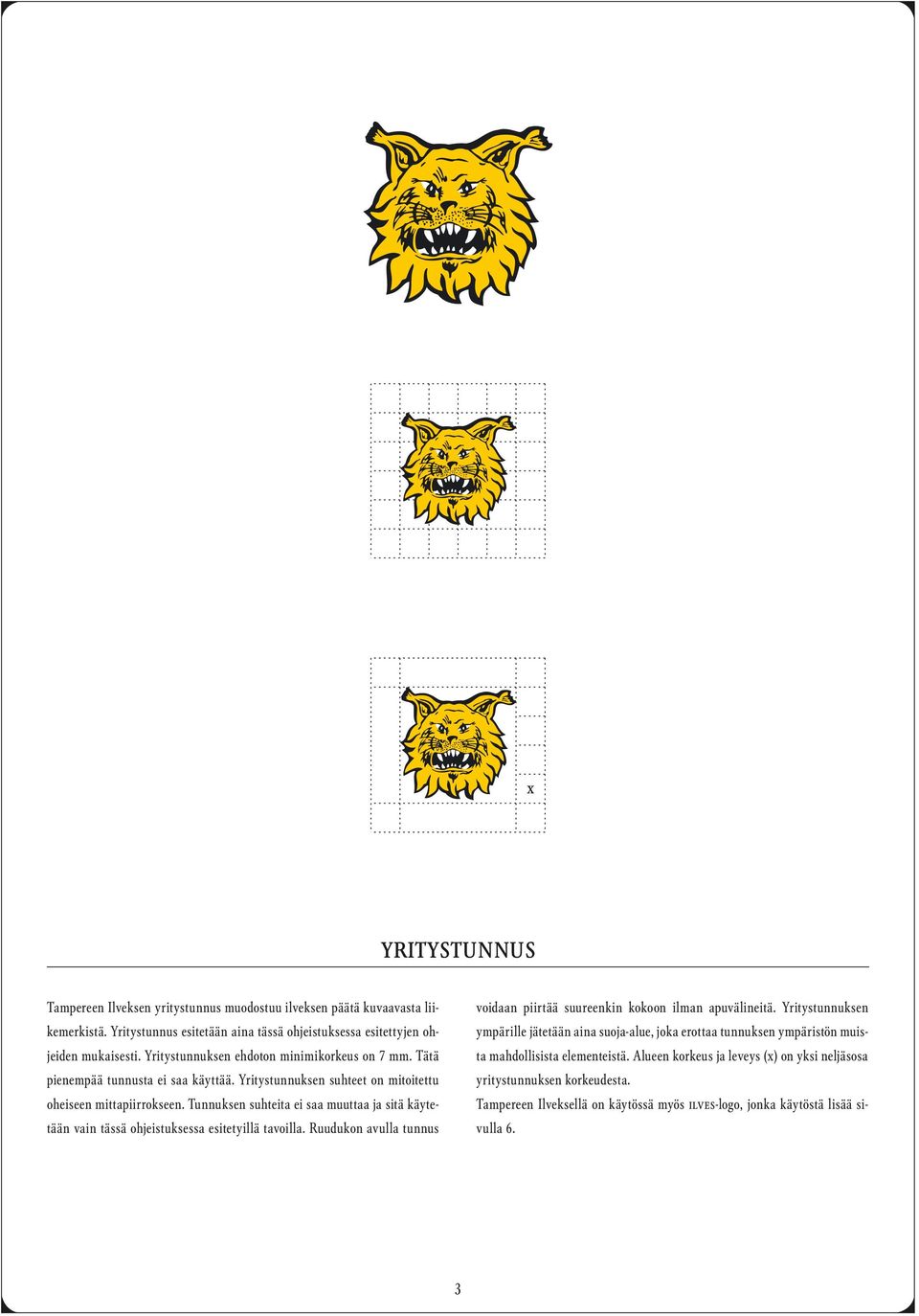 Tunnuksen suhteita ei saa muuttaa ja sitä käytetään vain tässä ohjeistuksessa esitetyillä tavoilla. Ruudukon avulla tunnus voidaan piirtää suureenkin kokoon ilman apuvälineitä.