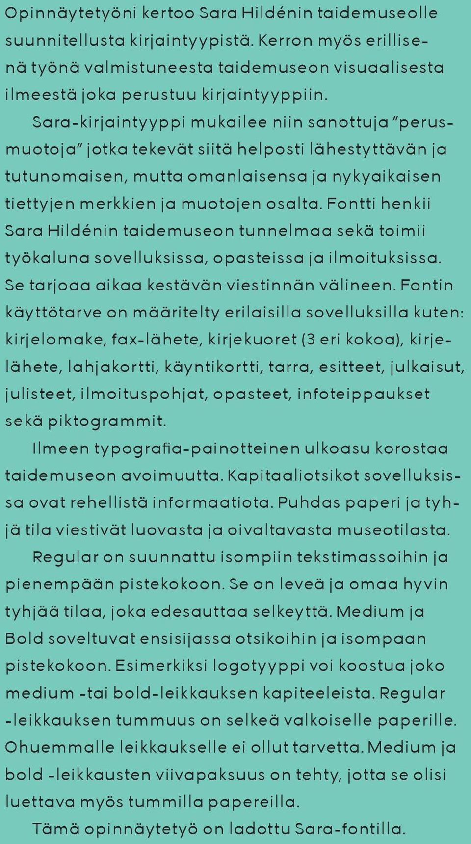 Fontti henkii Sara Hildénin taidemuseon tunnelmaa sekä toimii työkaluna sovelluksissa, opasteissa ja ilmoituksissa. Se tarjoaa aikaa kestävän viestinnän välineen.