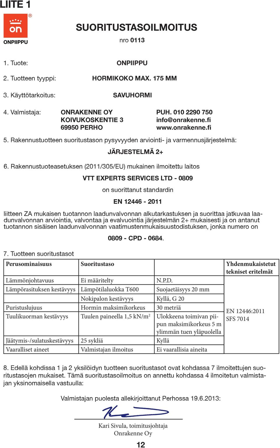 Rakennustuoteasetuksen (2011/305/EU) mukainen ilmoitettu laitos VTT EXPERTS SERVICES LTD - 0809 on suorittanut standardin EN 12446-2011 liitteen ZA mukaisen tuotannon laadunvalvonnan alkutarkastuksen