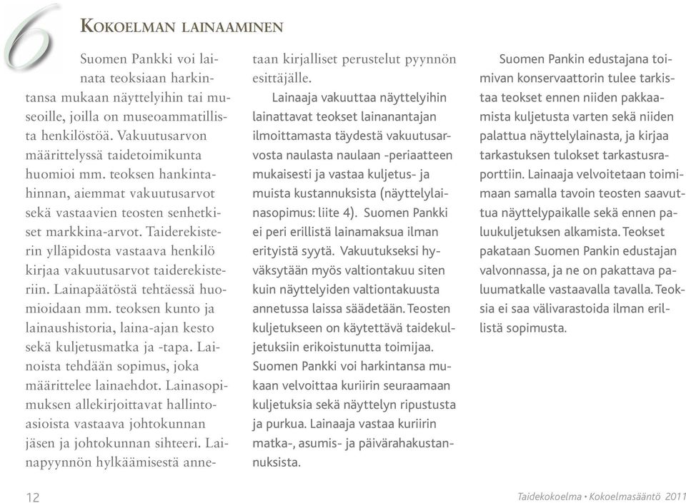 Taiderekisterin ylläpidosta vastaava henkilö kirjaa vakuutusarvot taiderekisteriin. Lainapäätöstä tehtäessä huomioidaan mm.