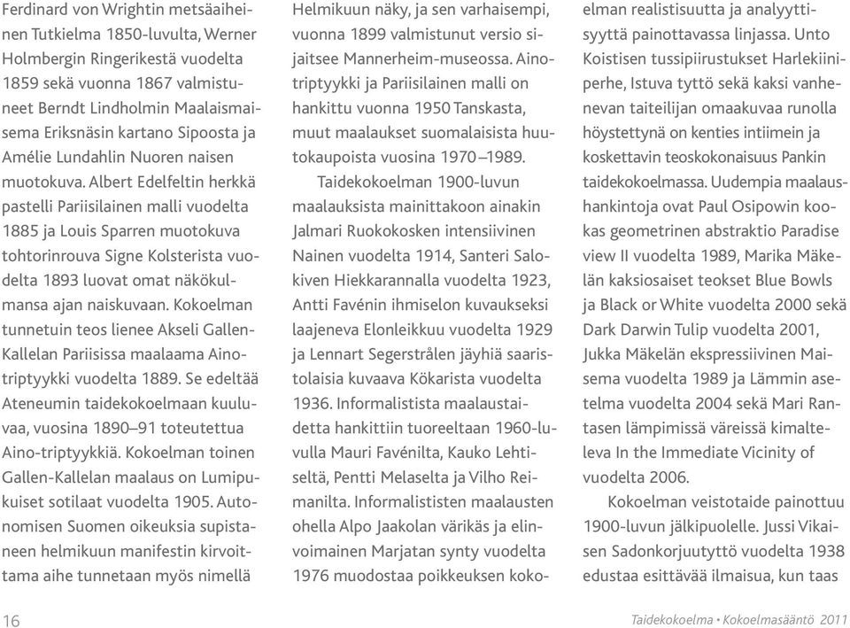 Albert Edelfeltin herkkä pastelli Pariisilainen malli vuodelta 1885 ja Louis Sparren muotokuva tohtorinrouva Signe Kolsterista vuodelta 1893 luovat omat näkökulmansa ajan naiskuvaan.