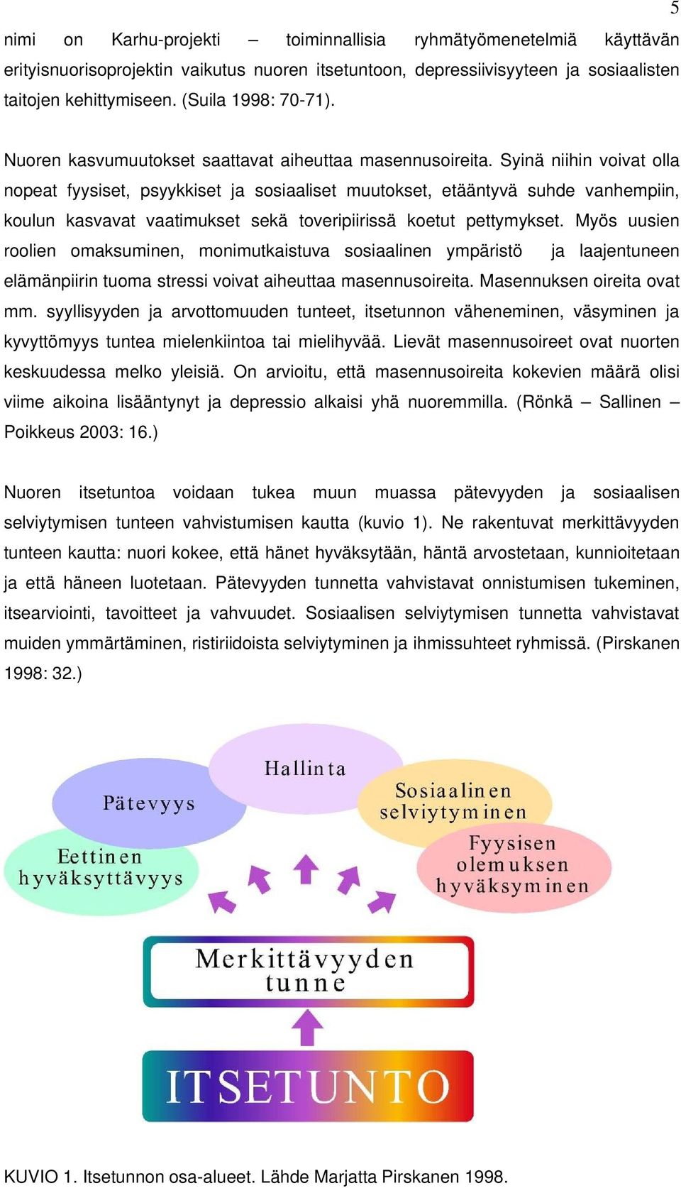 Syinä niihin voivat olla nopeat fyysiset, psyykkiset ja sosiaaliset muutokset, etääntyvä suhde vanhempiin, koulun kasvavat vaatimukset sekä toveripiirissä koetut pettymykset.