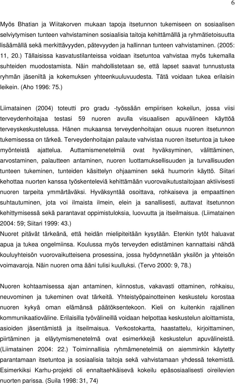 Näin mahdollistetaan se, että lapset saavat tunnustusta ryhmän jäseniltä ja kokemuksen yhteenkuuluvuudesta. Tätä voidaan tukea erilaisin leikein. (Aho 1996: 75.