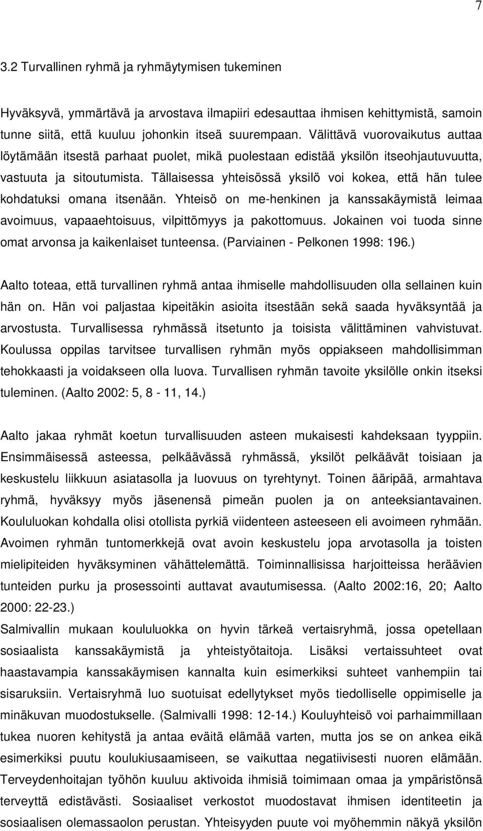 Tällaisessa yhteisössä yksilö voi kokea, että hän tulee kohdatuksi omana itsenään. Yhteisö on me-henkinen ja kanssakäymistä leimaa avoimuus, vapaaehtoisuus, vilpittömyys ja pakottomuus.