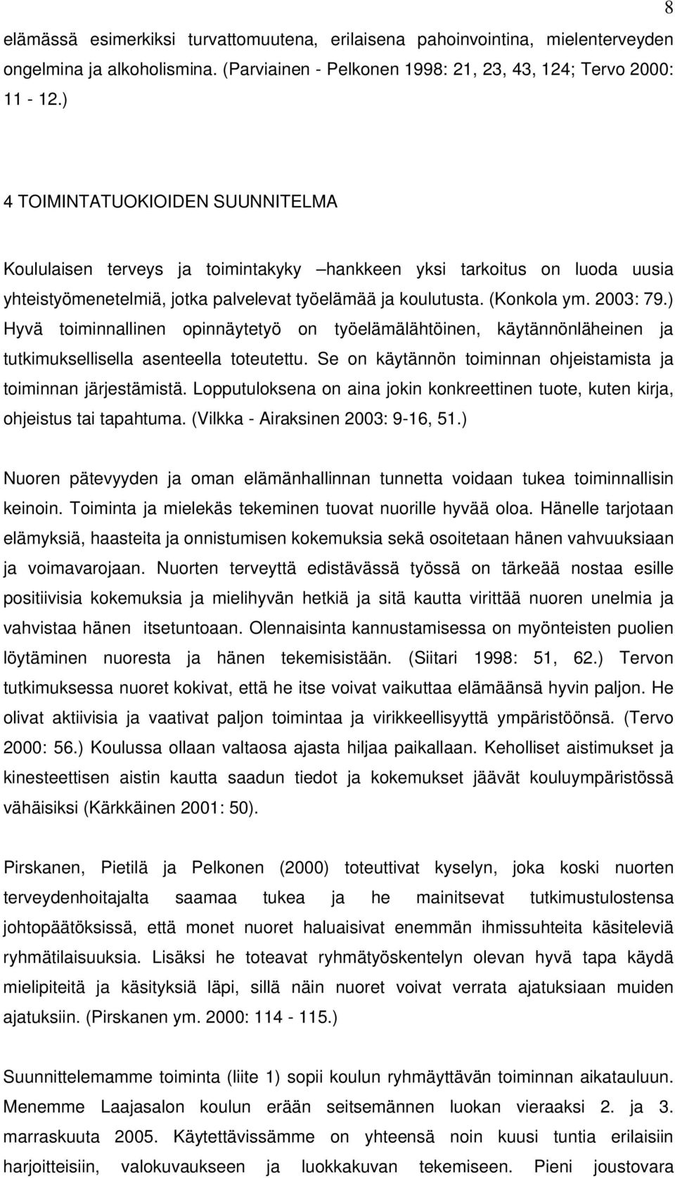 ) Hyvä toiminnallinen opinnäytetyö on työelämälähtöinen, käytännönläheinen ja tutkimuksellisella asenteella toteutettu. Se on käytännön toiminnan ohjeistamista ja toiminnan järjestämistä.