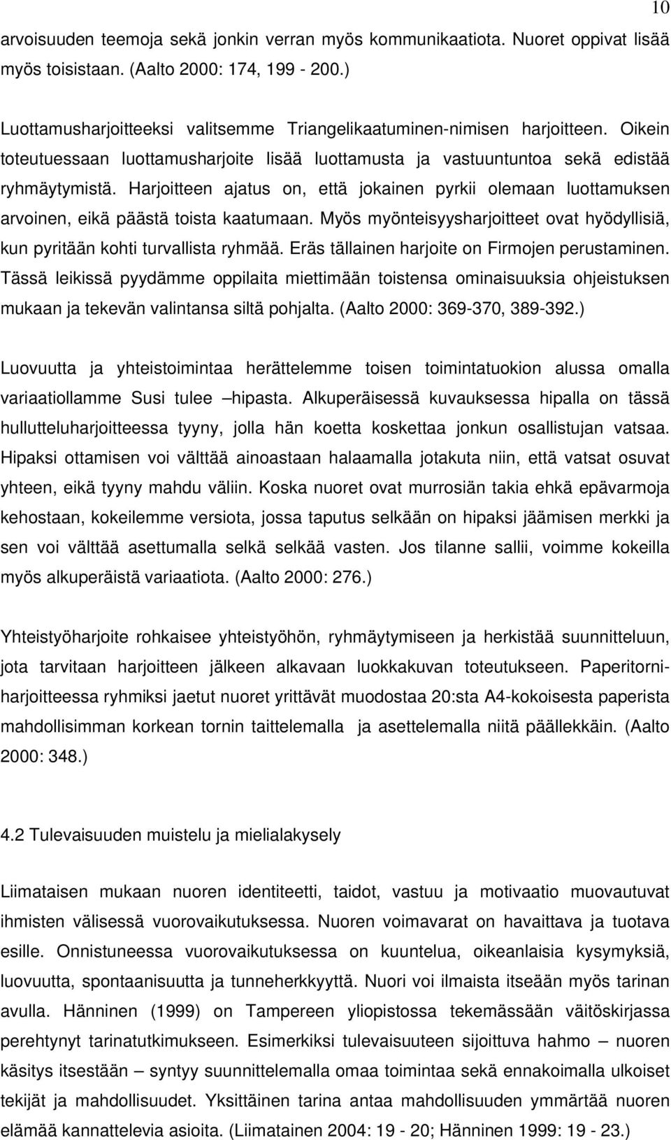 Harjoitteen ajatus on, että jokainen pyrkii olemaan luottamuksen arvoinen, eikä päästä toista kaatumaan. Myös myönteisyysharjoitteet ovat hyödyllisiä, kun pyritään kohti turvallista ryhmää.