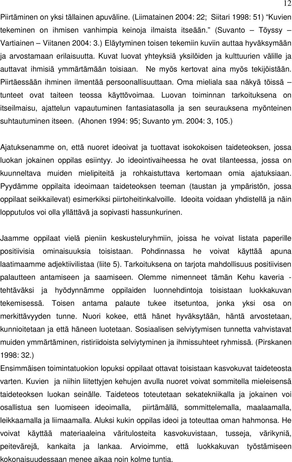 Ne myös kertovat aina myös tekijöistään. Piirtäessään ihminen ilmentää persoonallisuuttaan. Oma mieliala saa näkyä töissä tunteet ovat taiteen teossa käyttövoimaa.