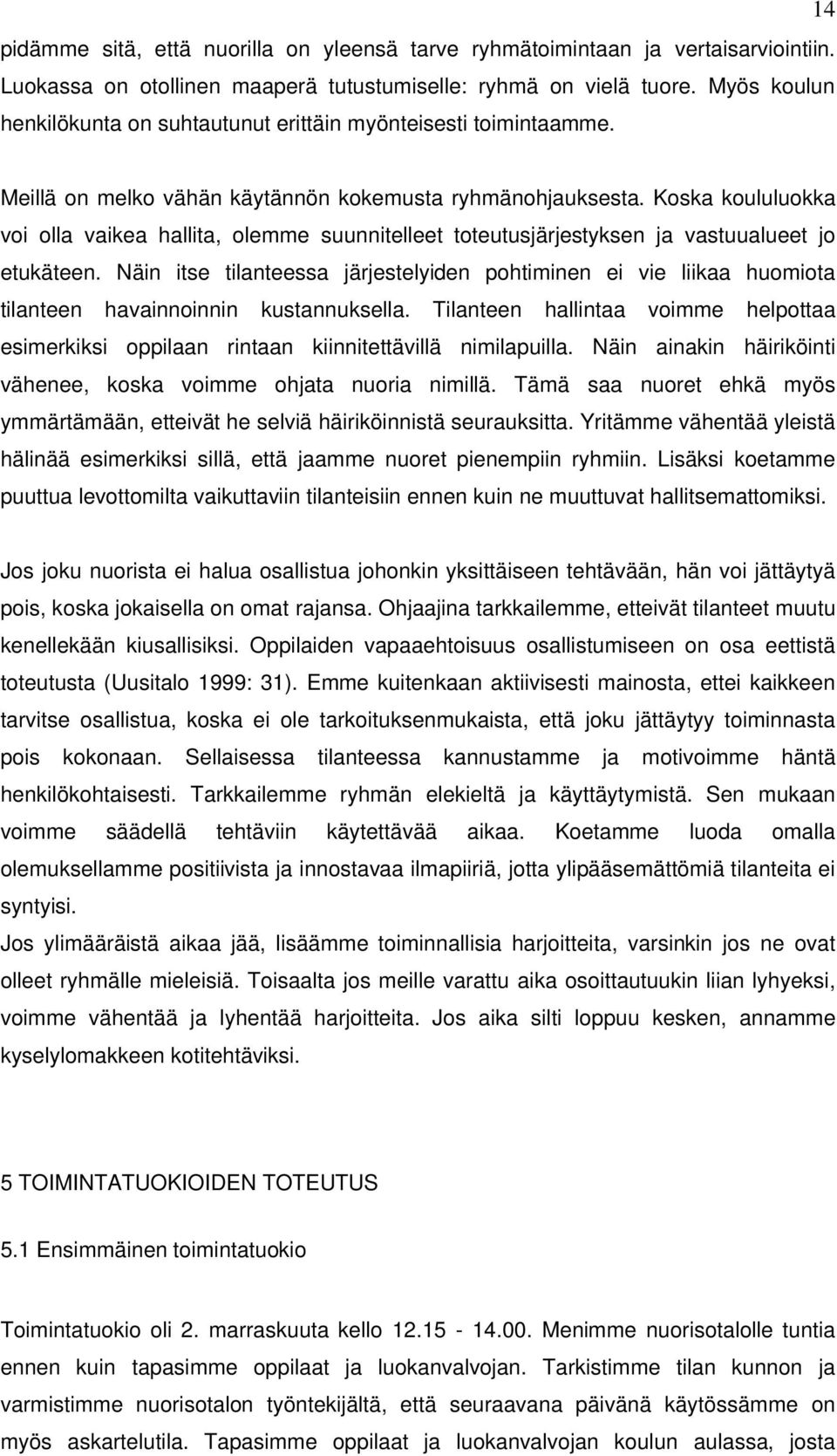 Koska koululuokka voi olla vaikea hallita, olemme suunnitelleet toteutusjärjestyksen ja vastuualueet jo etukäteen.