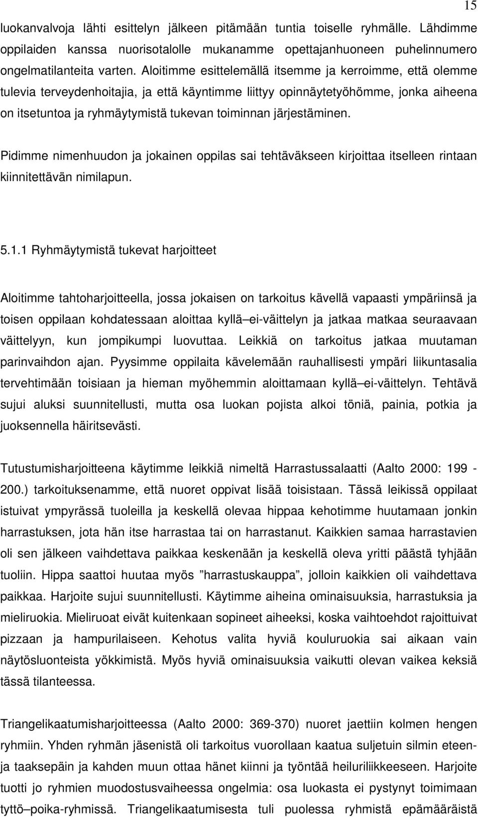 järjestäminen. Pidimme nimenhuudon ja jokainen oppilas sai tehtäväkseen kirjoittaa itselleen rintaan kiinnitettävän nimilapun. 5.1.