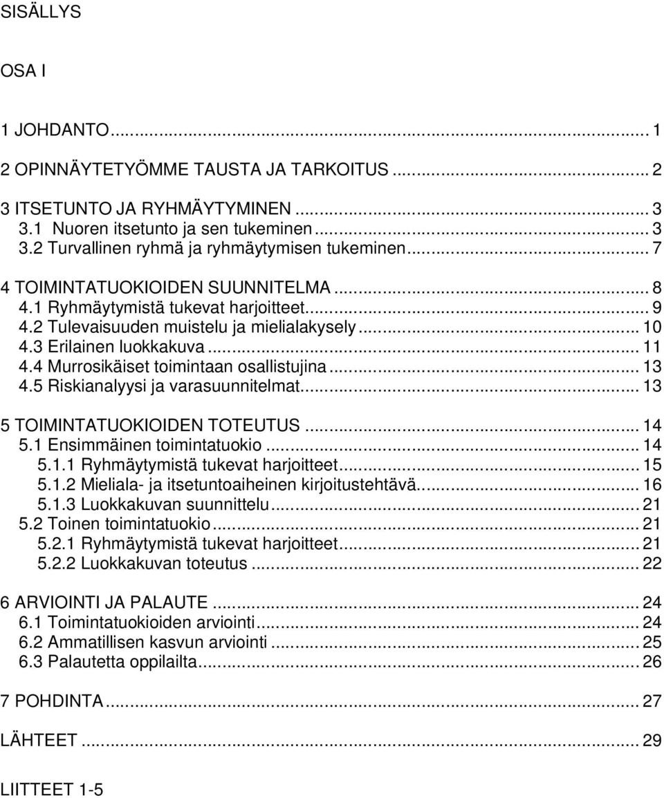 4 Murrosikäiset toimintaan osallistujina... 13 4.5 Riskianalyysi ja varasuunnitelmat... 13 5 TOIMINTATUOKIOIDEN TOTEUTUS... 14 5.1 Ensimmäinen toimintatuokio... 14 5.1.1 Ryhmäytymistä tukevat harjoitteet.