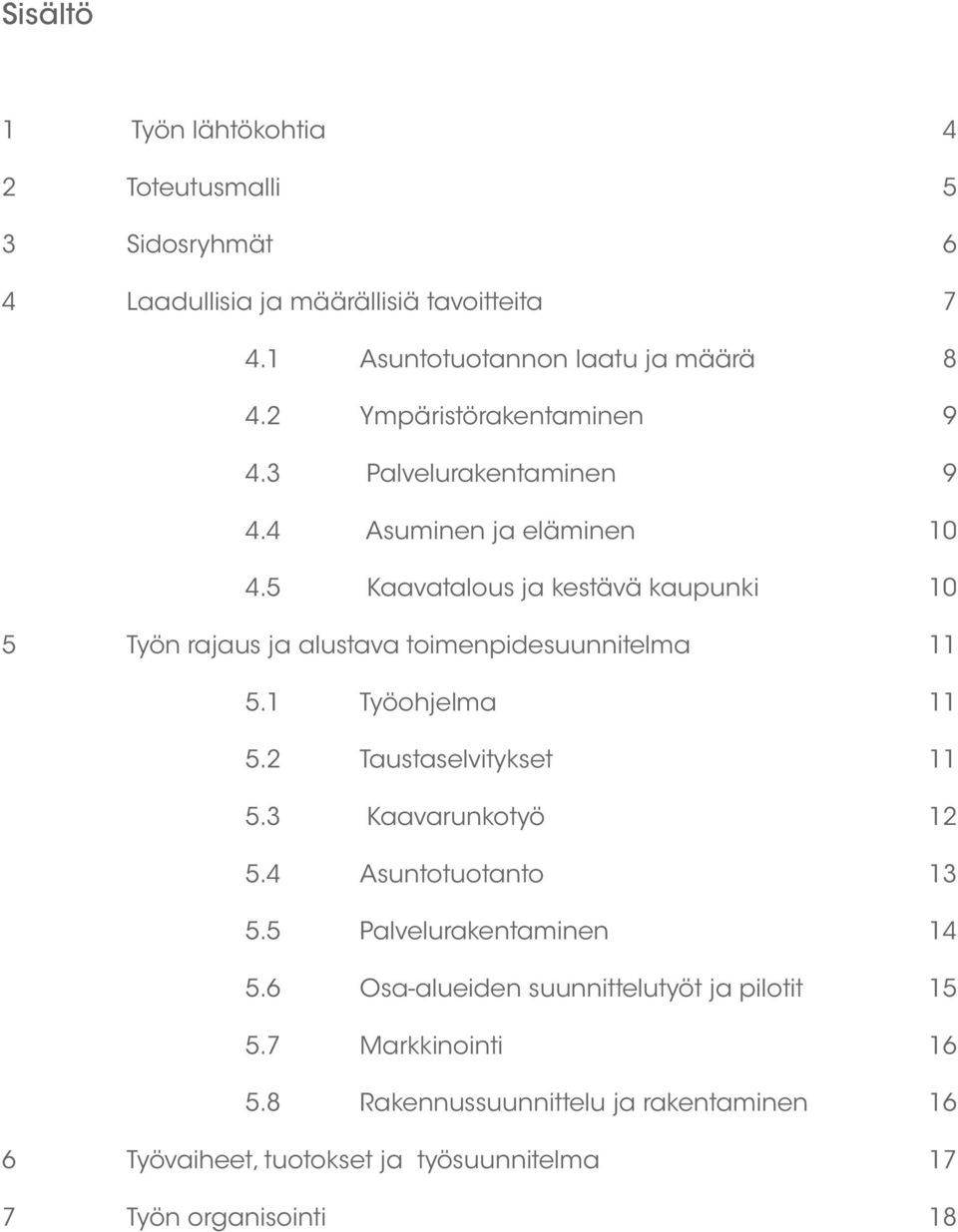 5 Kaavatalous ja kestävä kaupunki 10 5 Työn rajaus ja alustava toimenpidesuunnitelma 11 5.1 Työohjelma 11 5.2 Taustaselvitykset 11 5.