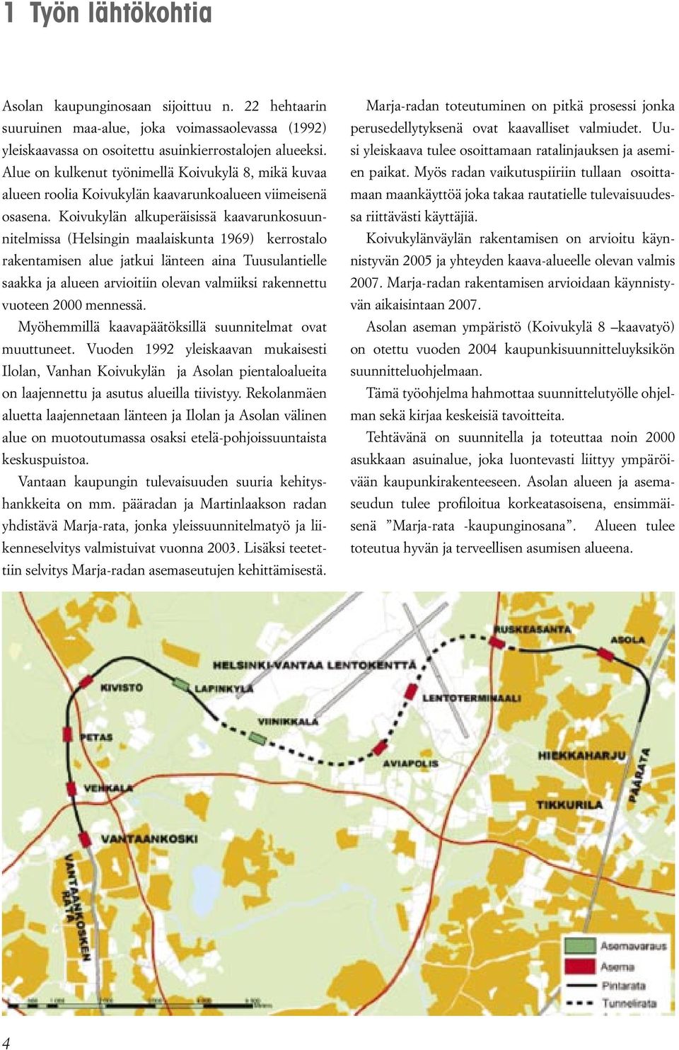 Koivukylän alkuperäisissä kaavarunkosuunnitelmissa (Helsingin maalaiskunta 1969) kerrostalo rakentamisen alue jatkui länteen aina Tuusulantielle saakka ja alueen arvioitiin olevan valmiiksi