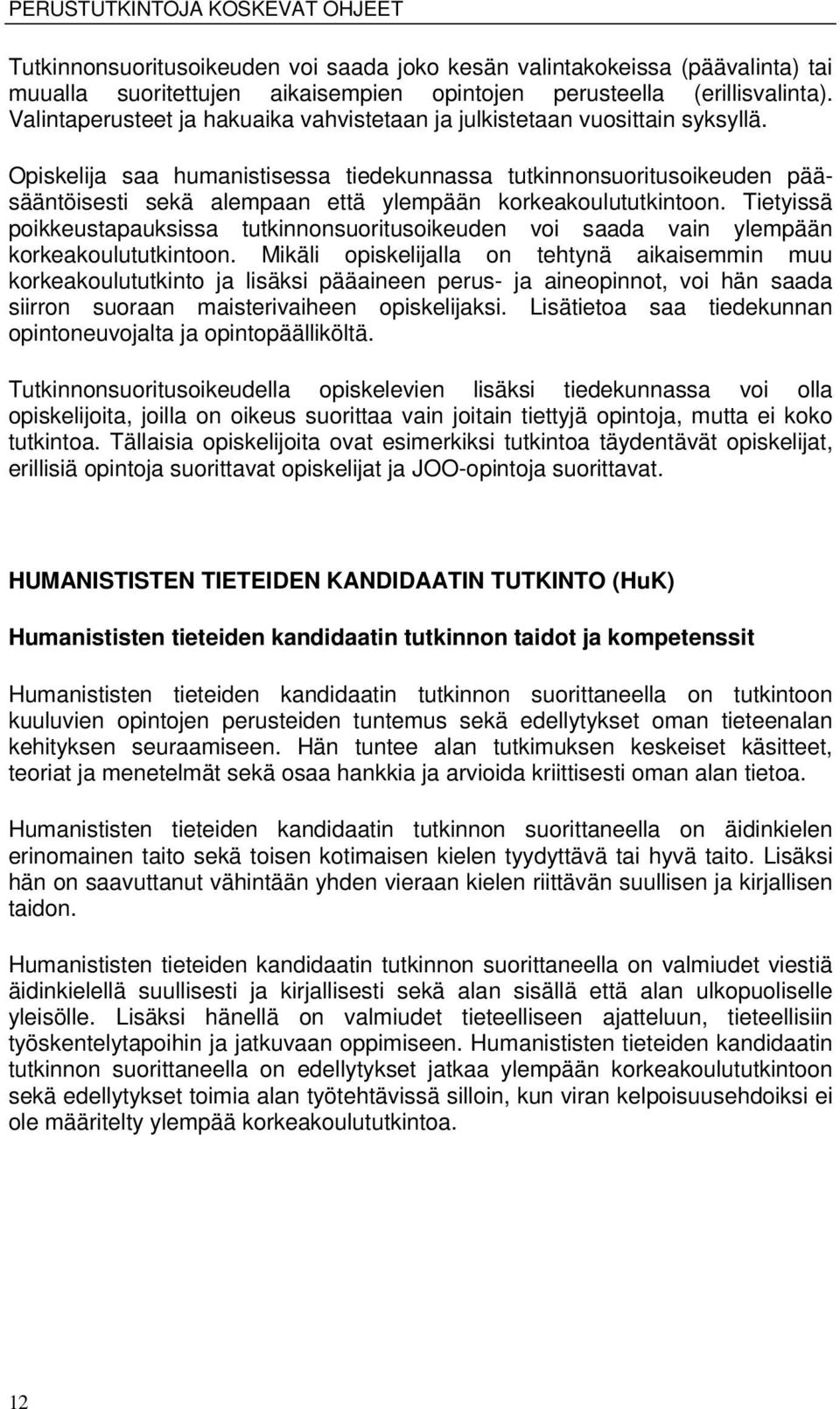 Opiskelija saa humanistisessa tiedekunnassa tutkinnonsuoritusoikeuden pääsääntöisesti sekä alempaan että ylempään korkeakoulututkintoon.