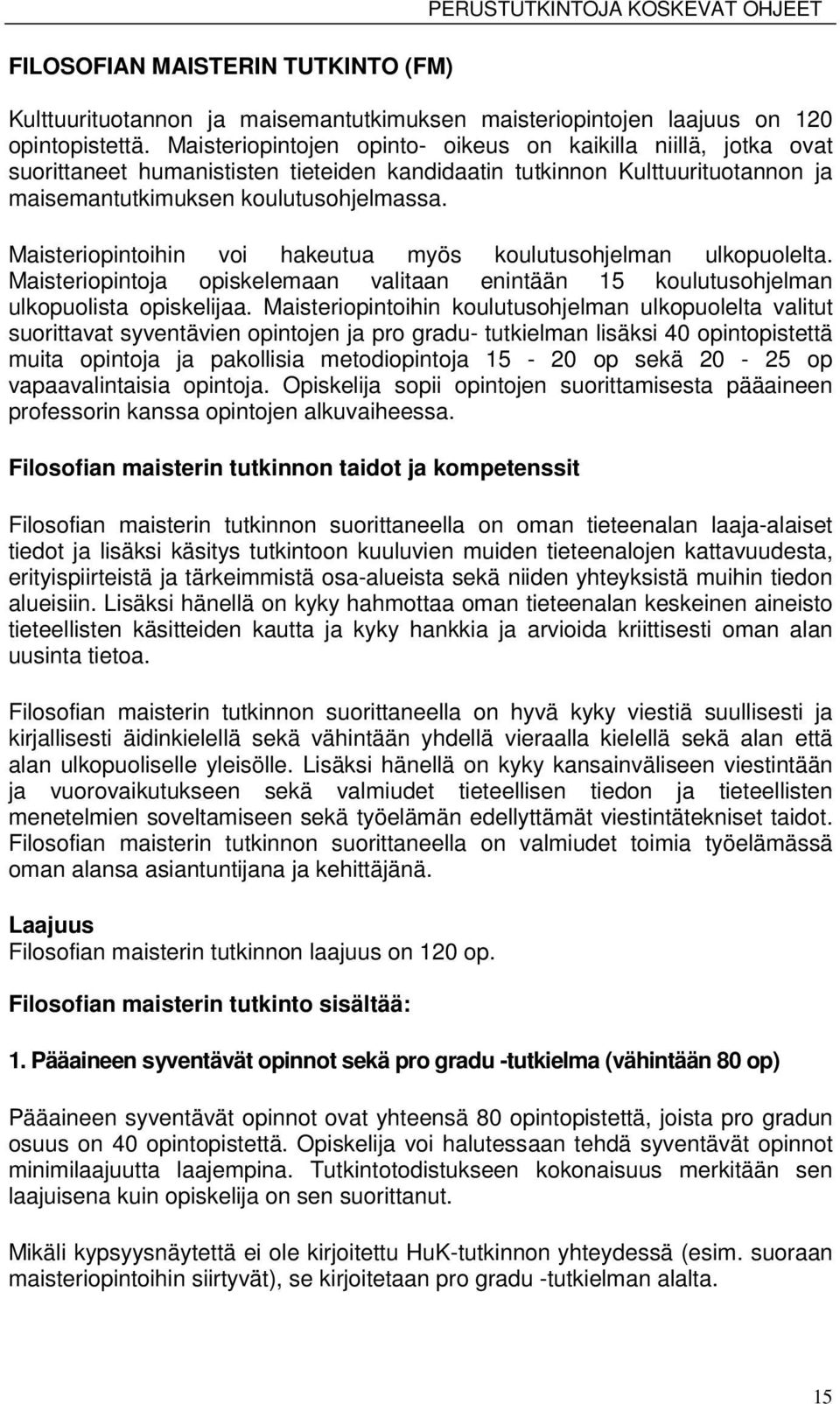 Maisteriopintoihin voi hakeutua myös koulutusohjelman ulkopuolelta. Maisteriopintoja opiskelemaan valitaan enintään 15 koulutusohjelman ulkopuolista opiskelijaa.