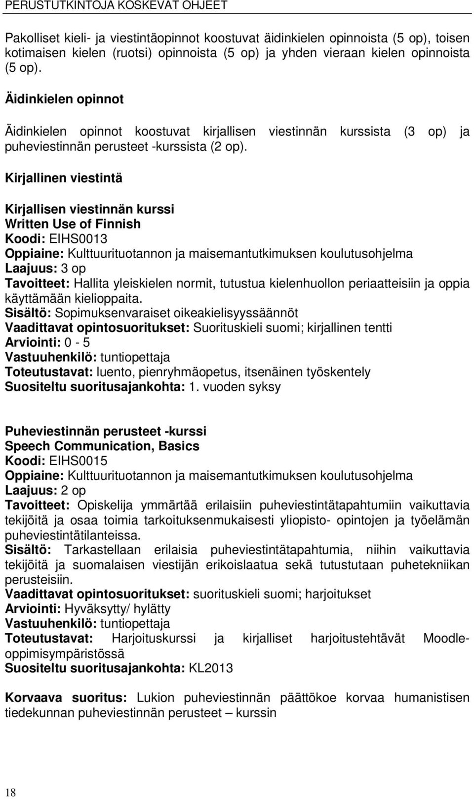 Kirjallinen viestintä Kirjallisen viestinnän kurssi Written Use of Finnish Koodi: EIHS0013 Oppiaine: Kulttuurituotannon ja maisemantutkimuksen koulutusohjelma Laajuus: 3 op Tavoitteet: Hallita