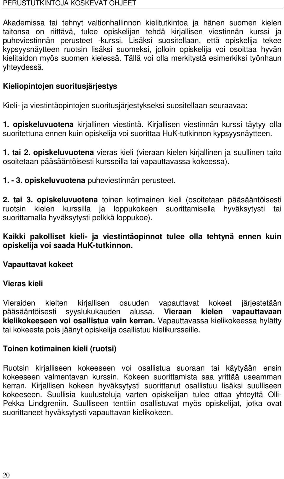 Tällä voi olla merkitystä esimerkiksi työnhaun yhteydessä. Kieliopintojen suoritusjärjestys Kieli- ja viestintäopintojen suoritusjärjestykseksi suositellaan seuraavaa: 1.