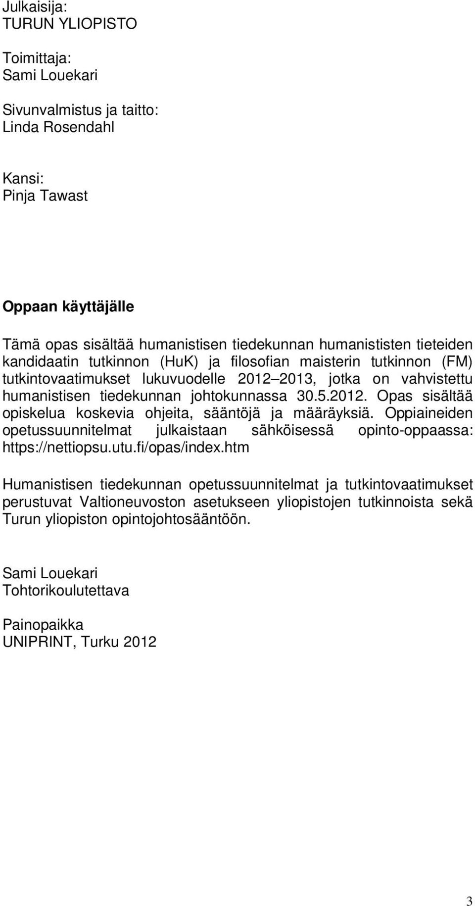 Oppiaineiden opetussuunnitelmat julkaistaan sähköisessä opinto-oppaassa: https://nettiopsu.utu.fi/opas/index.