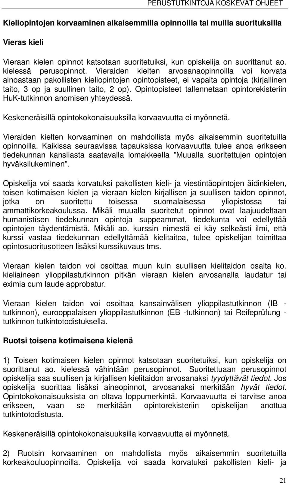 Opintopisteet tallennetaan opintorekisteriin HuK-tutkinnon anomisen yhteydessä. Keskeneräisillä opintokokonaisuuksilla korvaavuutta ei myönnetä.