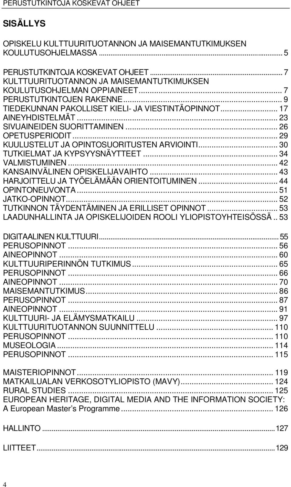 .. 23 SIVUAINEIDEN SUORITTAMINEN... 26 OPETUSPERIODIT... 29 KUULUSTELUT JA OPINTOSUORITUSTEN ARVIOINTI... 30 TUTKIELMAT JA KYPSYYSNÄYTTEET... 34 VALMISTUMINEN... 42 KANSAINVÄLINEN OPISKELIJAVAIHTO.