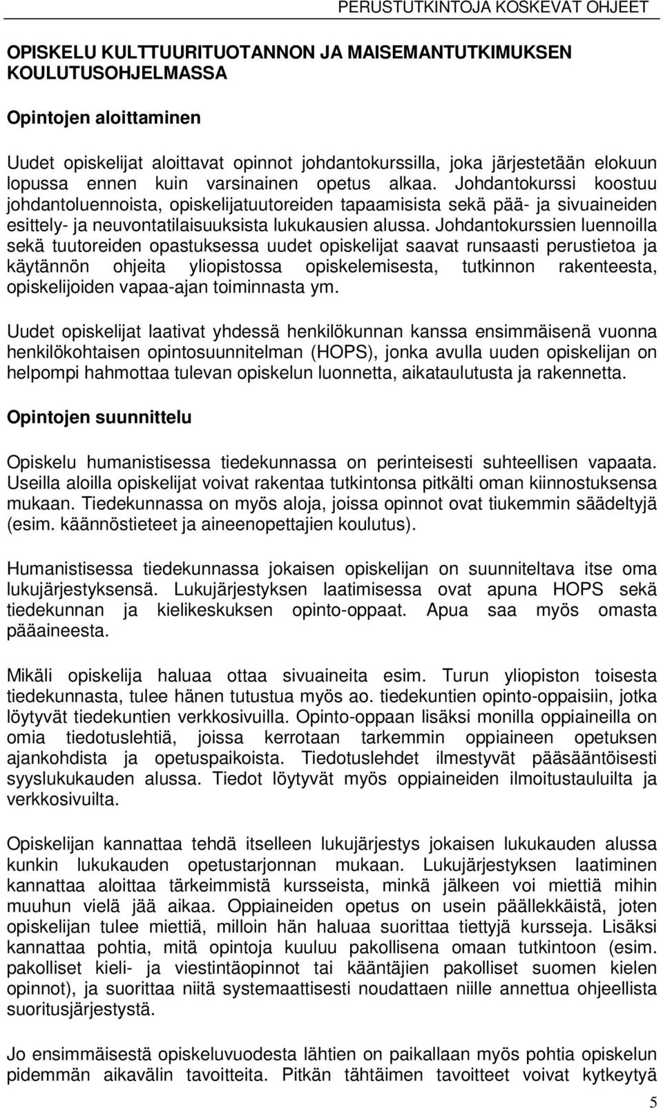 Johdantokurssi koostuu johdantoluennoista, opiskelijatuutoreiden tapaamisista sekä pää- ja sivuaineiden esittely- ja neuvontatilaisuuksista lukukausien alussa.