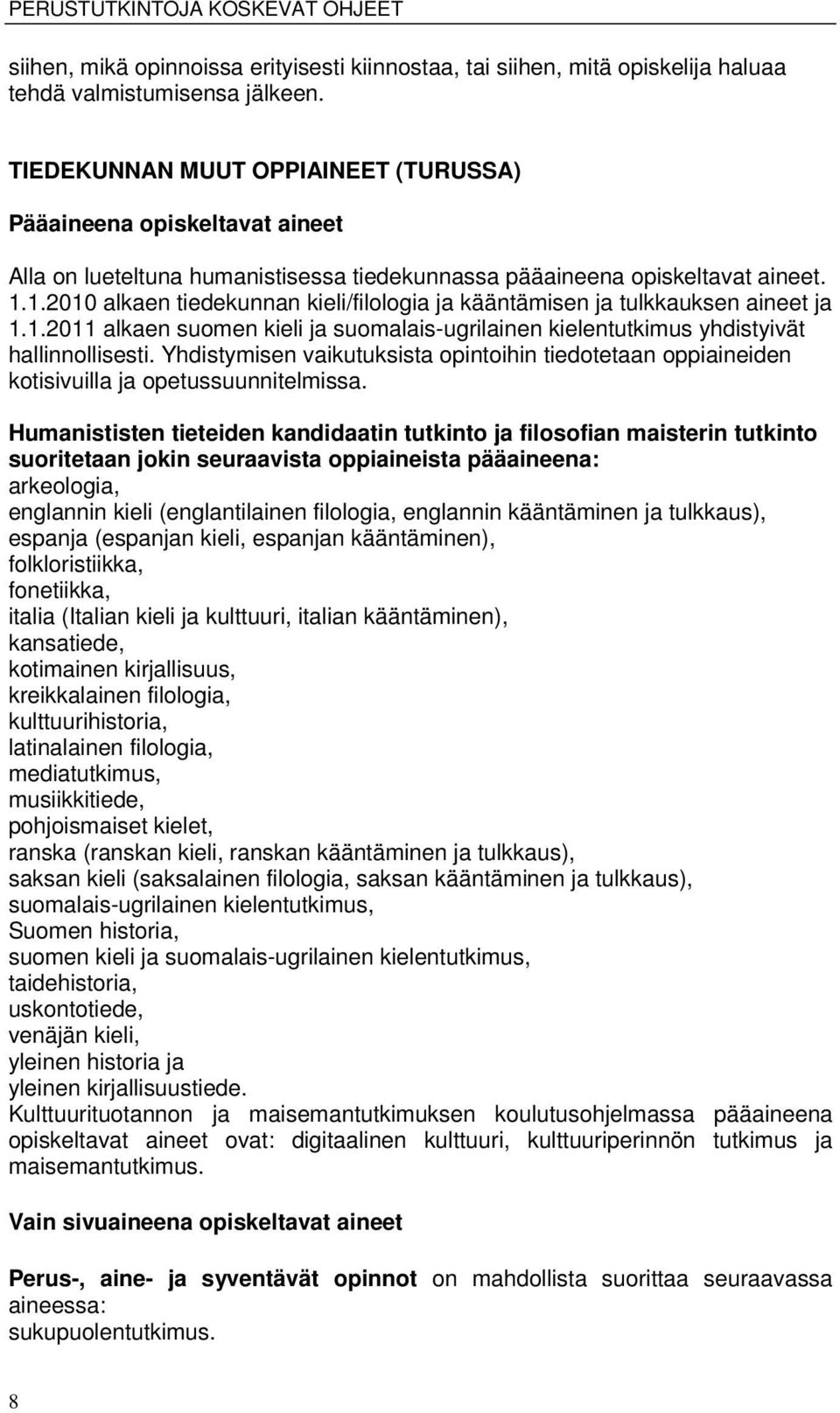 1.2010 alkaen tiedekunnan kieli/filologia ja kääntämisen ja tulkkauksen aineet ja 1.1.2011 alkaen suomen kieli ja suomalais-ugrilainen kielentutkimus yhdistyivät hallinnollisesti.