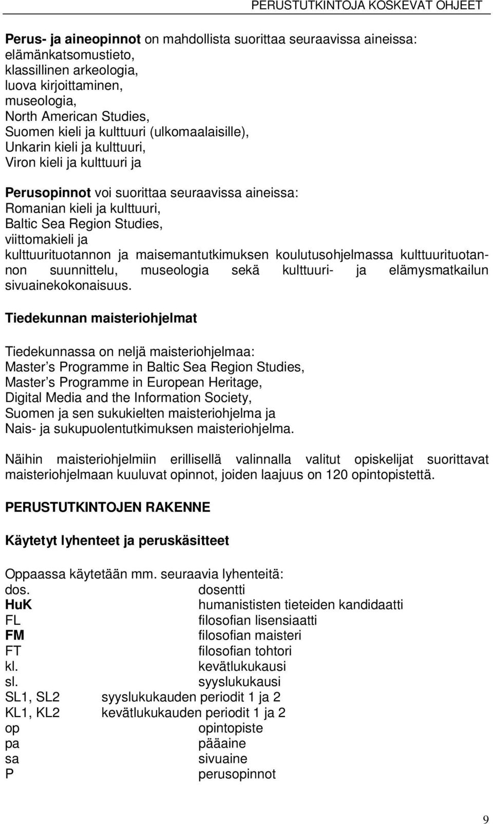 Region Studies, viittomakieli ja kulttuurituotannon ja maisemantutkimuksen koulutusohjelmassa kulttuurituotannon suunnittelu, museologia sekä kulttuuri- ja elämysmatkailun sivuainekokonaisuus.