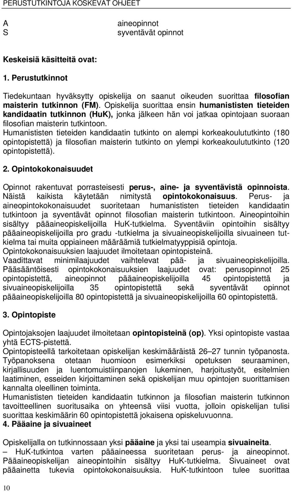 Opiskelija suorittaa ensin humanististen tieteiden kandidaatin tutkinnon (HuK), jonka jälkeen hän voi jatkaa opintojaan suoraan filosofian maisterin tutkintoon.