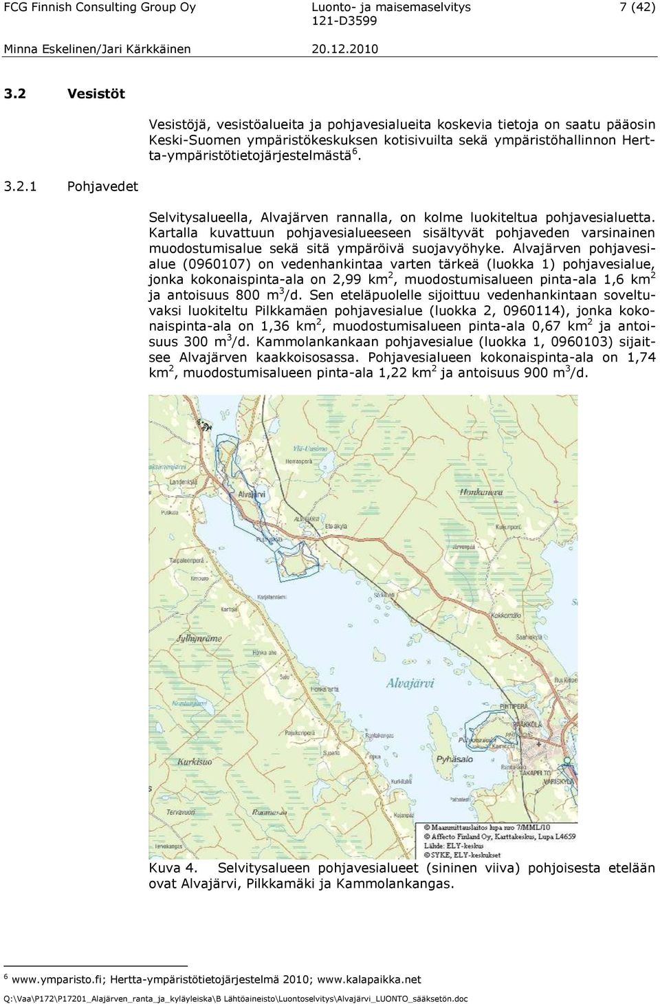 Herttaympäristötietojärjestelmästä 6. Selvitysalueella, Alvajärven rannalla, on kolme luokiteltua pohjavesialuetta.