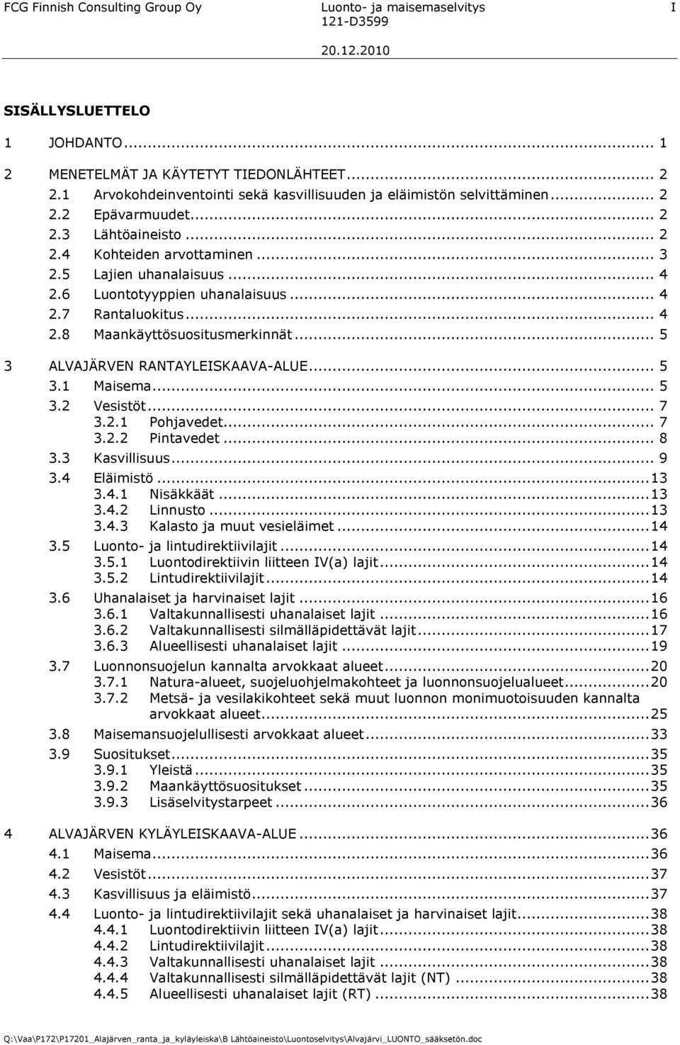 6 Luontotyyppien uhanalaisuus... 4 2.7 Rantaluokitus... 4 2.8 Maankäyttösuositusmerkinnät... 5 3 ALVAJÄRVEN RANTAYLEISKAAVAALUE... 5 3.1 Maisema... 5 3.2 Vesistöt... 7 3.2.1 Pohjavedet... 7 3.2.2 Pintavedet.