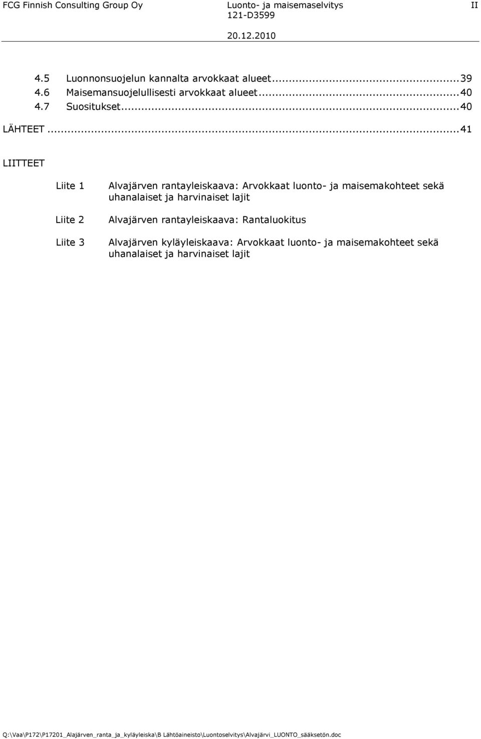 .. 41 LIITTEET Liite 1 Liite 2 Liite 3 Alvajärven rantayleiskaava: Arvokkaat luonto ja maisemakohteet sekä uhanalaiset ja