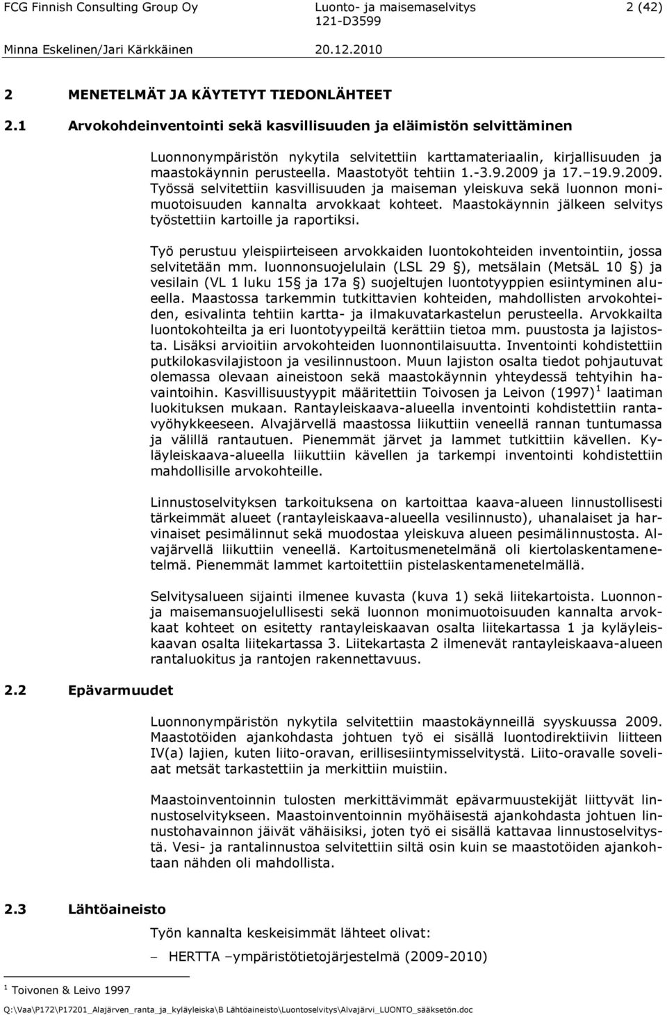 ja 17. 19.9.2009. Työssä selvitettiin kasvillisuuden ja maiseman yleiskuva sekä luonnon monimuotoisuuden kannalta arvokkaat kohteet. Maastokäynnin jälkeen selvitys työstettiin kartoille ja raportiksi.