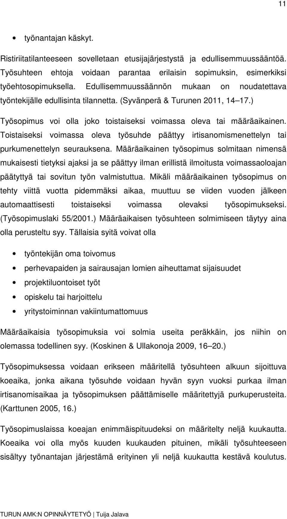 Toistaiseksi voimassa oleva työsuhde päättyy irtisanomismenettelyn tai purkumenettelyn seurauksena.