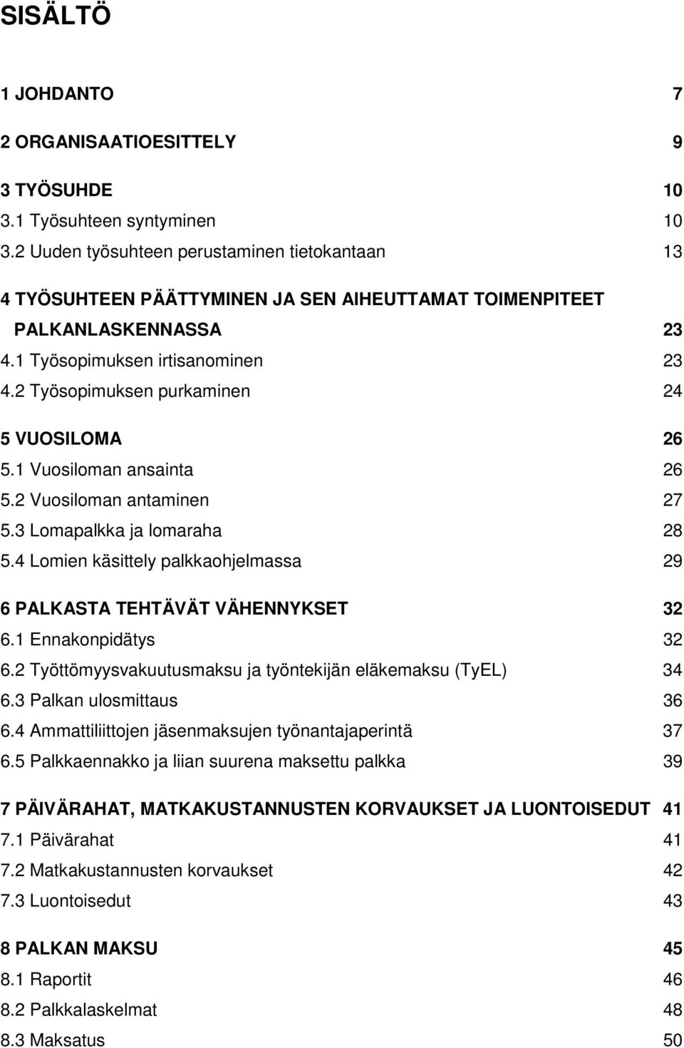 2 Työsopimuksen purkaminen 24 5 VUOSILOMA 26 5.1 Vuosiloman ansainta 26 5.2 Vuosiloman antaminen 27 5.3 Lomapalkka ja lomaraha 28 5.