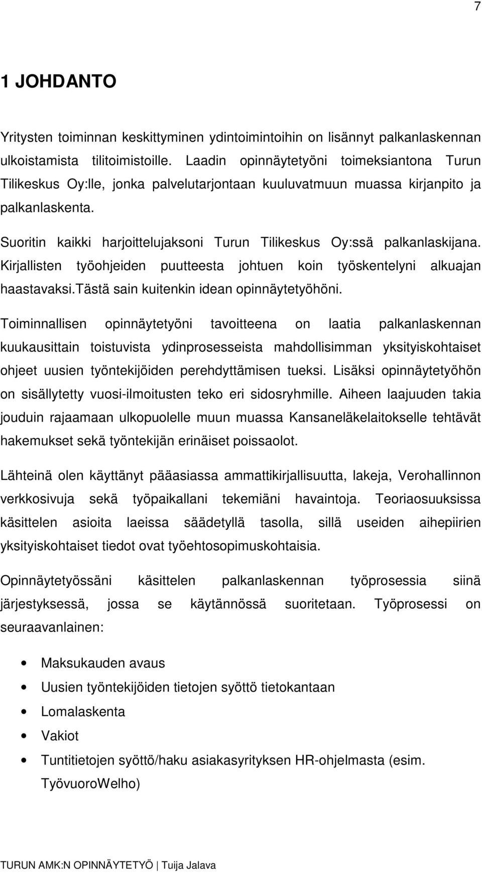 Suoritin kaikki harjoittelujaksoni Turun Tilikeskus Oy:ssä palkanlaskijana. Kirjallisten työohjeiden puutteesta johtuen koin työskentelyni alkuajan haastavaksi.