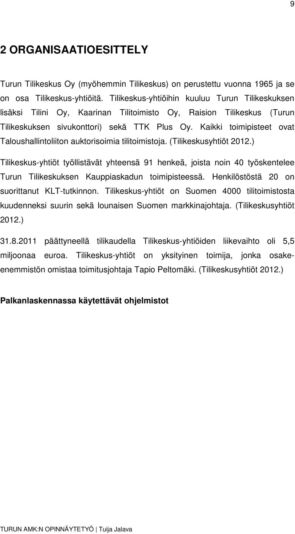 Kaikki toimipisteet ovat Taloushallintoliiton auktorisoimia tilitoimistoja. (Tilikeskusyhtiöt 2012.