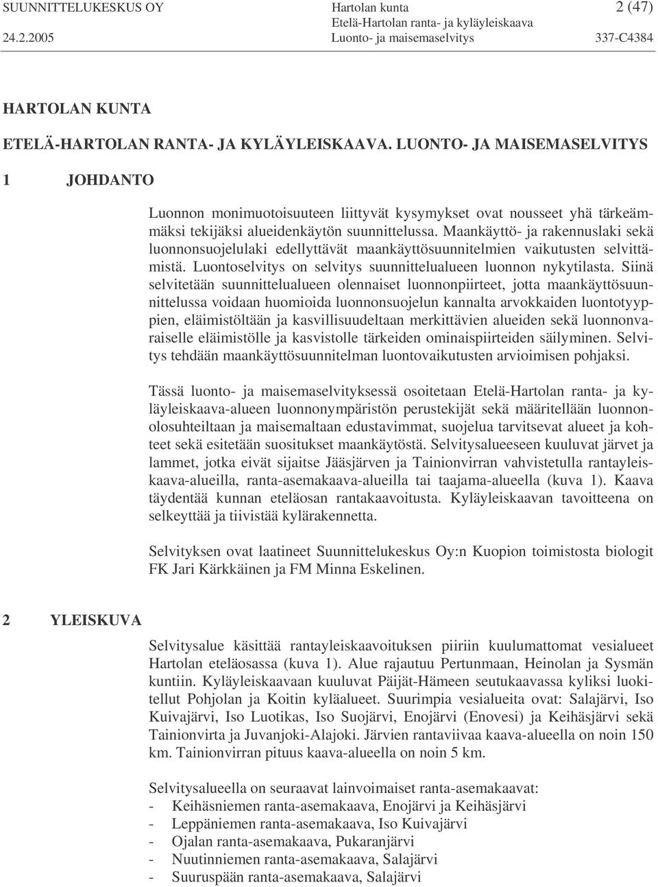 Maankäyttö- ja rakennuslaki sekä luonnonsuojelulaki edellyttävät maankäyttösuunnitelmien vaikutusten selvittämistä. Luontoselvitys on selvitys suunnittelualueen luonnon nykytilasta.