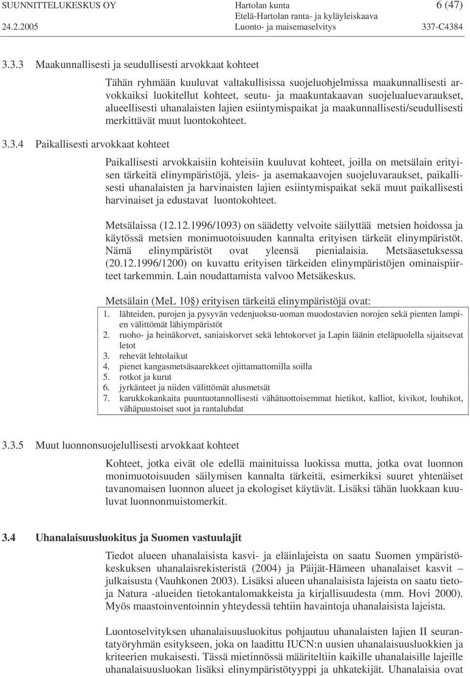 kohteet, seutu- ja maakuntakaavan suojelualuevaraukset, alueellisesti uhanalaisten lajien esiintymispaikat ja maakunnallisesti/seudullisesti merkittävät muut luontokohteet.